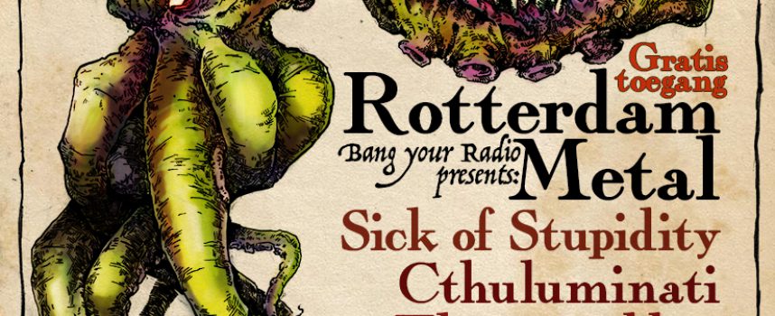 GIG ALERT! Bang Your Radio presenteert gratis Rotterdam Metal avond met o.a. Cthuluminati en Sick of Stupidity
